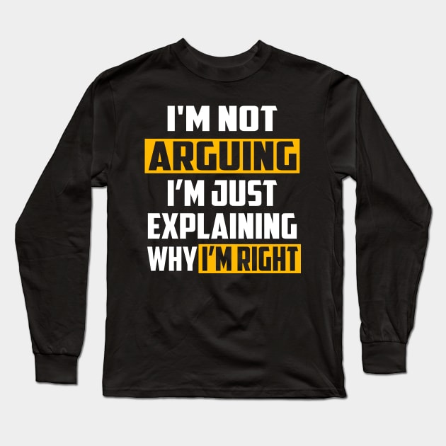 I'm Not Arguing I'm Just Explaining Why I'm Right Long Sleeve T-Shirt by William Edward Husband